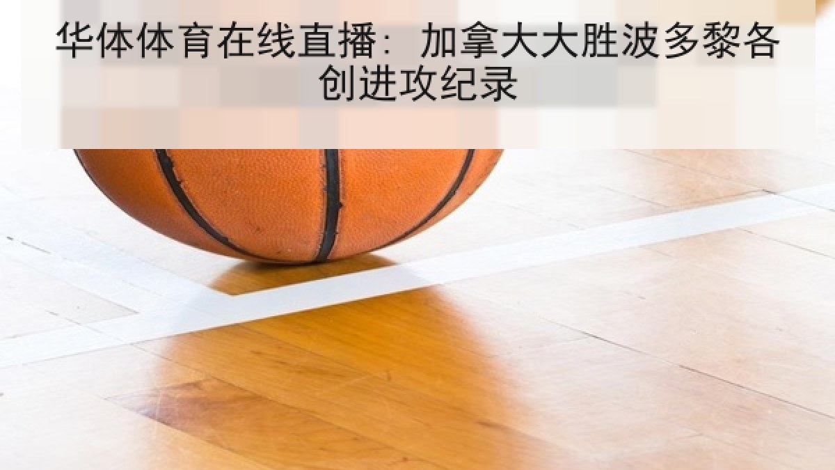 华体体育在线直播: 加拿大大胜波多黎各创进攻纪录 华体体育在线直播: 加拿大大胜波多黎各创进攻纪录